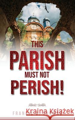 This Parish Must Not Perish Francis B. Thomas 9781793167255 Independently Published - książka