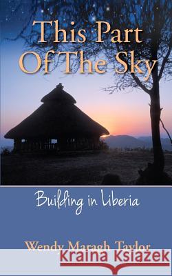 This Part Of The Sky: Building in Liberia Maragh Taylor, Wendy 9781479224852 Createspace - książka