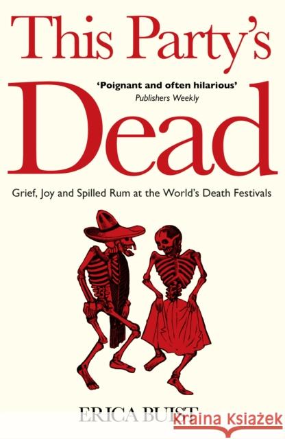 This Party's Dead: Grief, Joy and Spilled Rum at the World's Death Festivals ERICA BUIST 9781800181397 Unbound - książka