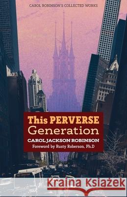 This Perverse Generation Carol Jackson Robinson, Rusty Roberson 9781777052355 Arouca Press - książka