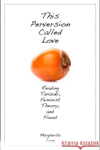 This Perversion Called Love: Reading Tanizaki, Feminist Theory, and Freud Long, Margherita 9780804762335 Stanford University Press - książka