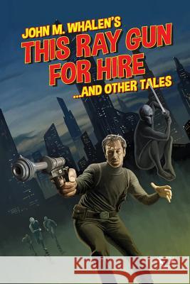 This Ray Gun for Hire . . . and Other Tales John M. Whalen 9781544164779 Createspace Independent Publishing Platform - książka