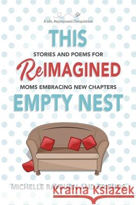 This Reimagined Empty Nest: Stories and Poems for Moms Embracing New Chapters Michelle Rayburn 9781954576063 Faith Creativity Life Books - książka