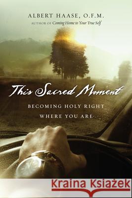 This Sacred Moment: Becoming Holy Right Where You Are Albert Haase O. F. M. Haase 9780830835430 InterVarsity Press - książka