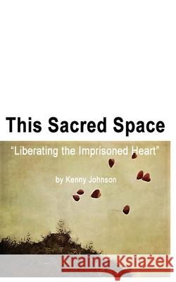 This Sacred Space: Liberating the imprisoned heart Kenny D. Johnson 9781543199123 Createspace Independent Publishing Platform - książka