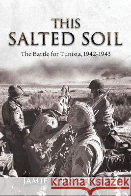 This Salted Soil: The Battle for Tunisia, 1942-1943 Jamie Kirkpatrick   9781950444557 Peace Corps Writers - książka