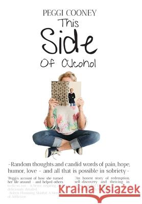 This Side of Alcohol: Random thoughts and candid words of pain, hope, humor, love ... and all that is possible in sobriety- Peggi Cooney 9781950323609 Leaning Rock Press LLC - książka
