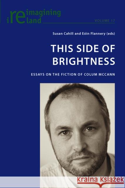 This Side of Brightness: Essays on the Fiction of Colum McCann Maher, Eamon 9783039119356 Lang, Peter, AG, Internationaler Verlag Der W - książka