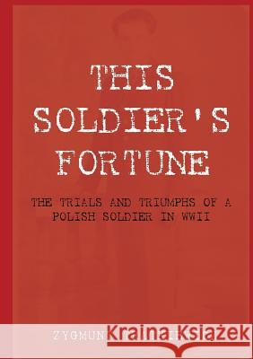 This Soldier's Fortune: The Trials and Triumphs of a Polish Soldier During WWII Tratkiewicz, Zygmunt 9781921421334 Connor Court Publishing Pty Ltd - książka