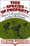 This Species of Property: Slave Life and Culture in the Old South Owens, Leslie Howard 9780195022452 Oxford University Press