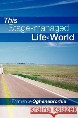 This Stage-managed Life & World Oghenebrorhie, Emmanuel 9781479714865 Xlibris Corporation - książka