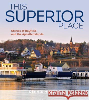 This Superior Place: Stories of Bayfield and the Apostle Islands Dennis McCann 9780870205798 Wisconsin Historical Society Press - książka