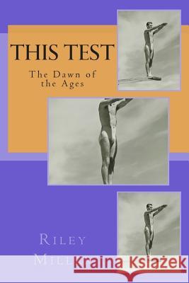 This Test: The Dawn of the Ages MR Riley Parker Miller 9781479369300 Createspace - książka
