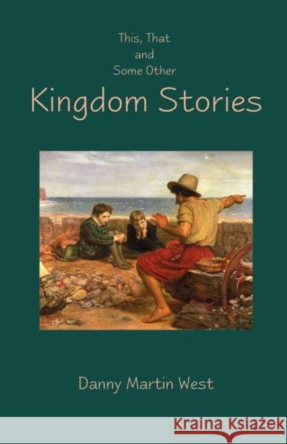This, That and Some Other Kingdom Stories Danny Martin West 9781936912278 Parson's Porch Books - książka