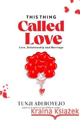 This Thing Called Love: Love, Relationship & Marriage Tunji Adeboyejo 9789787927953 Zengary Publishing - książka