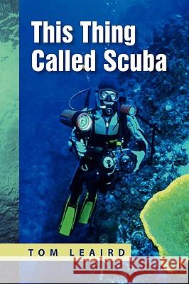 This Thing Called Scuba Tom Leaird 9781450030427 Xlibris Corporation - książka