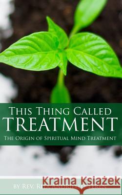 This Thing Called Treatment: The Origin of Spiritual Mind Treatment Rita Andriello-Feren 9780692959367 Partners in Empowerment - książka