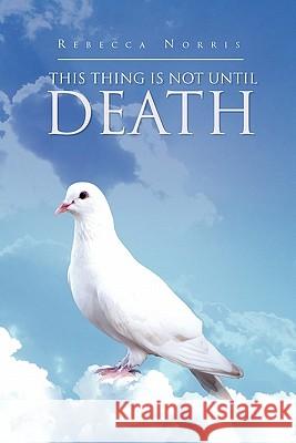 This Thing Is Not Until Death Rebecca Norris 9781453533000 Xlibris Corporation - książka