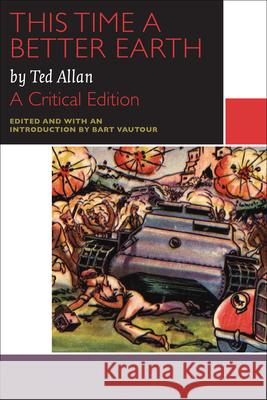 This Time a Better Earth, by Ted Allan: A Critical Edition Ted Allan Bart Vautour 9780776621630 University of Ottawa Press - książka