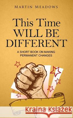 This Time Will Be Different: A Short Book on Making Permanent Changes Martin Meadows 9781979117937 Createspace Independent Publishing Platform - książka