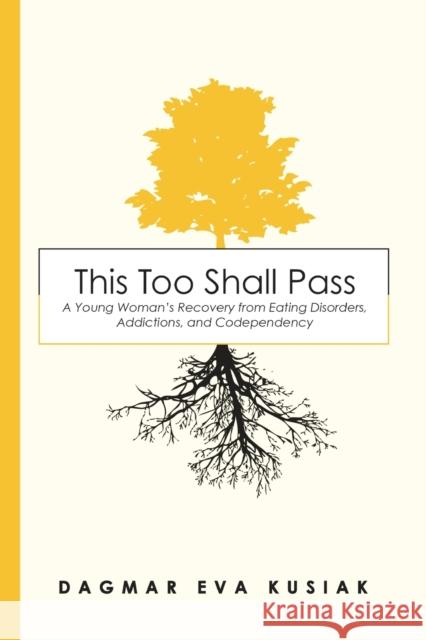 This Too Shall Pass: A Young Woman's Recovery from Eating Disorders, Addictions, and Codependency Dagmar Eva Kusiak 9781939815682 Clay Bridges Press - książka