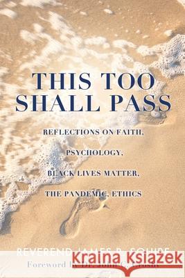This Too Shall Pass: Reflections on Faith, Psychology, Black Lives Matter, the Pandemic, Ethics Reverend James R. Squire John Crosby 9781662836510 Mill City Press, Inc - książka