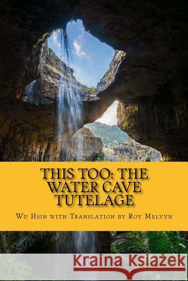 This Too: The Water Cave Tutelage Wu Hsin Roy Melvyn 9781530177769 Createspace Independent Publishing Platform - książka