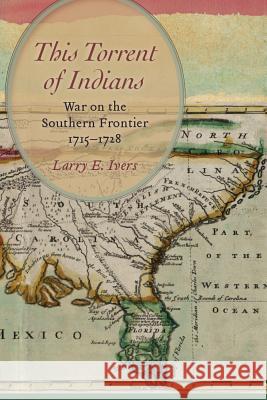 This Torrent of Indians: War on the Southern Frontier, 1715-1728 Ivers, Larry E. 9781611176056 University of South Carolina Press - książka