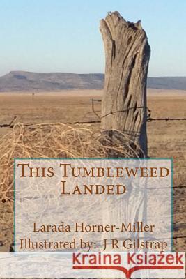 This Tumbleweed Landed: Poetry & Prose Larada Horner-Miller J. R. Gilstrap 9781495946301 Createspace - książka
