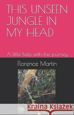 This Unseen Jungle in My Head: A little help with the journey Florence Carole Martin 9781088666722 Independently Published - książka