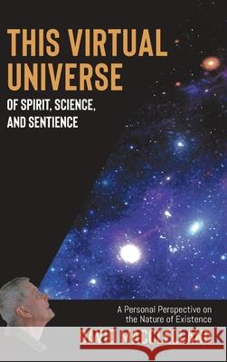 This Virtual Universe of Spirit, Science, and Sentience: A Personal Perspective on the Nature of Existence David Macclelland Hannah MacLeod 9780228852018 Tellwell Talent - książka