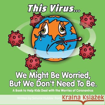 This Virus... We Might Be Worried, But We Don't Need To Be.: A Book to Help Kids Deal with the Worries of the Virus David Peake Destiny Hubble Simone Hubble 9780646817101 Happy Hubble - książka