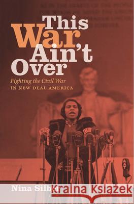 This War Ain't Over: Fighting the Civil War in New Deal America Nina Silber 9781469661575 University of North Carolina Press - książka