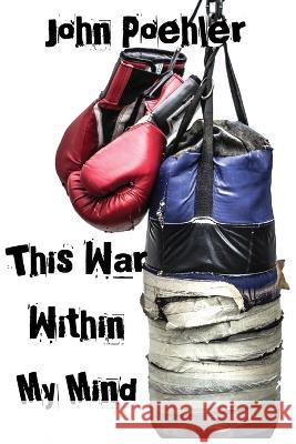 This War Within My Mind: Based on the blog The Bipolar Battle John Poehler 9781087857381 Indy Pub - książka