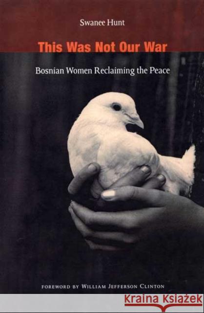 This Was Not Our War: Bosnian Women Reclaiming the Peace Hunt, Swanee 9780822333555 Duke University Press - książka