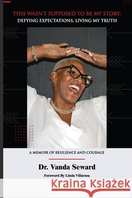 This Wasn't Supposed To Be My Story: Defying Expectations, Living My Truth Vanda Seward 9781964365749 NY Publishers - książka
