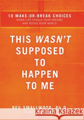 This Wasn't Supposed to Happen to Me: 10 Make-Or-Break Choices When Life Steals Your Dreams and Rocks Your World Smallwood, Bev 9780785297314 Thomas Nelson Publishers - książka
