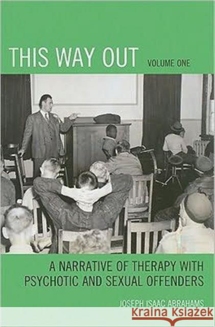 This Way Out: A Narrative of Therapy with Psychotic and Sexual Offenders, Volume 1 Abrahams, Joseph Isaac 9780761846345 University Press of America - książka