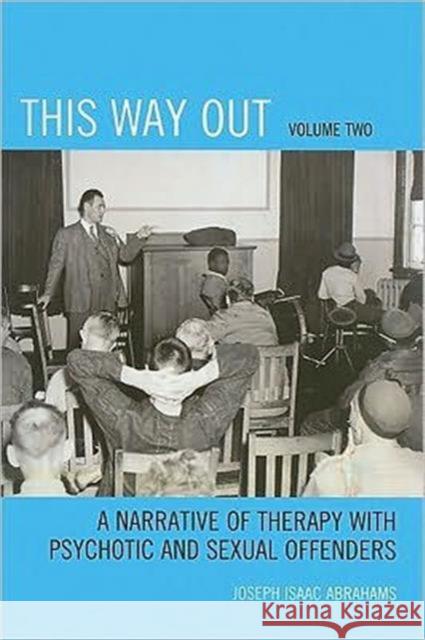 This Way Out: A Narrative of Therapy with Psychotic and Sexual Offenders, Volume 2 Abrahams, Joseph Isaac 9780761846369 University Press of America - książka