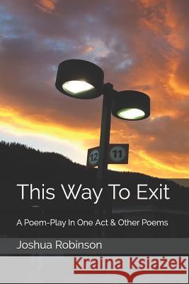 This Way To Exit: A Poem-Play In One Act & Other Poems Robinson, Joshua C. 9781505883626 Createspace - książka