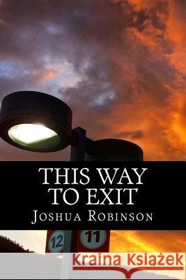 This Way To Exit: A Poem-Play In One Act & Other Poems Robinson, Joshua C. 9781542661003 Createspace Independent Publishing Platform - książka