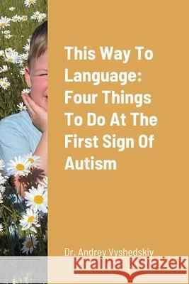 This Way to Language: Four Things to Do at the First Sign of Autism Andrey Vyshedskiy 9781716349997 Lulu.com - książka