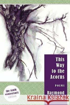 This Way to the Acorns: Poems Raymond Luczak 9780979881626 Handtype Press - książka