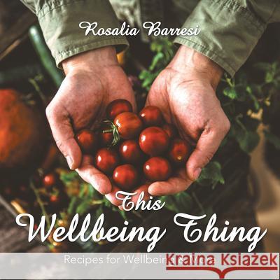This Wellbeing Thing: Recipes for Wellbeing & More Rosalia Barresi 9781728389691 Authorhouse UK - książka
