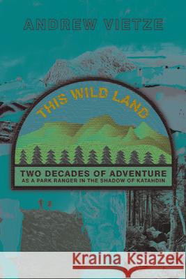 This Wild Land: Two Decades of Adventure as a Park Ranger in the Shadow of Katahdin Andrew Vietze 9781628421323 Appalachian Mountain Club - książka