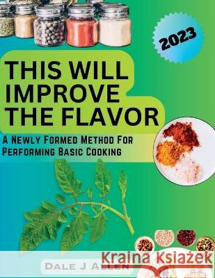 This Will Improve The Flavor: A Newly Formed Method For Performing Basic Cooking Dale Allen   9798396537248 Independently Published - książka