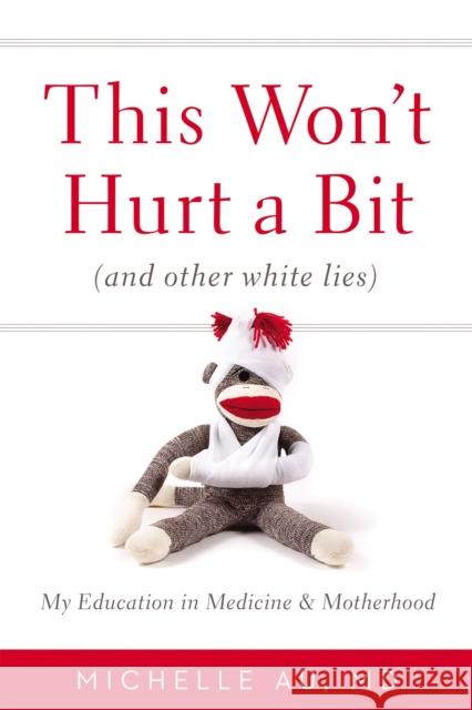 This Won't Hurt a Bit (and Other White Lies): My Education in Medicine and Motherhood Michelle Au 9780446538244 Grand Central Publishing - książka