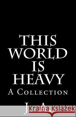 This World is Heavy: A Collection A, J. 9781981425501 Createspace Independent Publishing Platform - książka