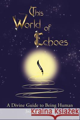 This World of Echoes: A Divine Guide to Being Human Lane, Jacquelyn E. 9781452507347 Balboa Press International - książka