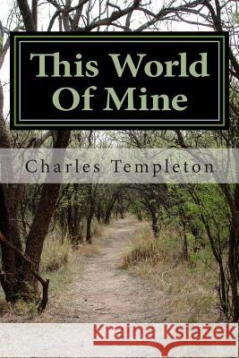 This World Of Mine: A Collection Of Poems Templeton, Charles 9781481022194 Createspace Independent Publishing Platform - książka